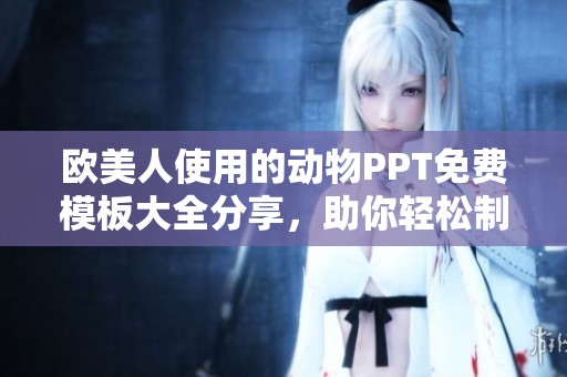 欧美人使用的动物PPT免费模板大全分享，助你轻松制作精彩演示文稿