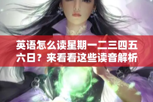 英语怎么读星期一二三四五六日？来看看这些读音解析吧！