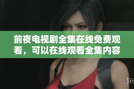 前夜电视剧全集在线免费观看，可以在线观看全集内容，快来体验吧！