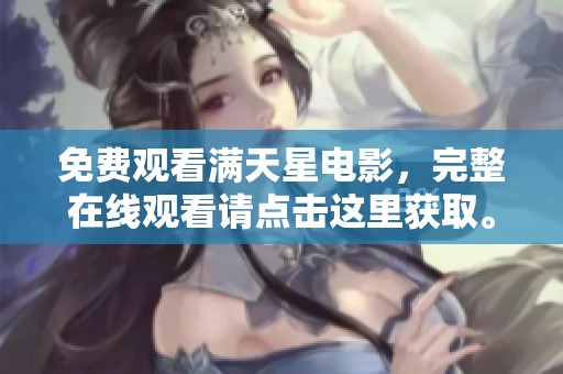 免费观看满天星电影，完整在线观看请点击这里获取。