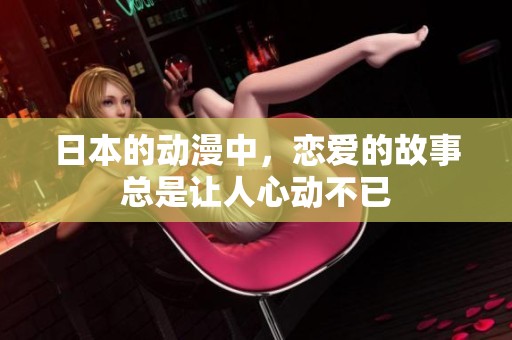 日本的动漫中，恋爱的故事总是让人心动不已