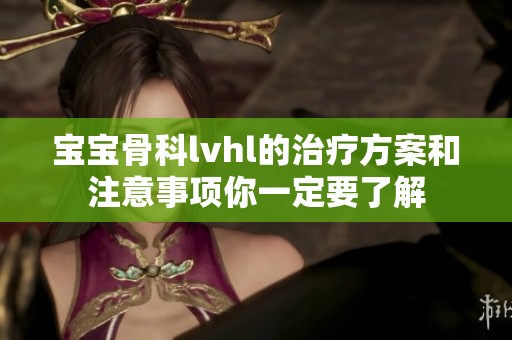 宝宝骨科lvhl的治疗方案和注意事项你一定要了解