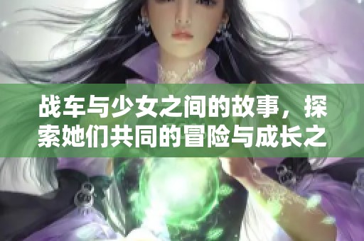 战车与少女之间的故事，探索她们共同的冒险与成长之路
