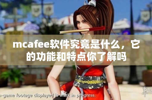 mcafee软件究竟是什么，它的功能和特点你了解吗