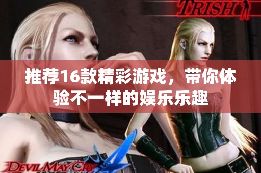 推荐16款精彩游戏，带你体验不一样的娱乐乐趣