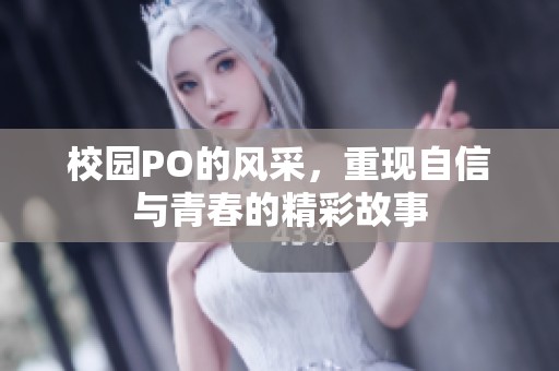 校园PO的风采，重现自信与青春的精彩故事