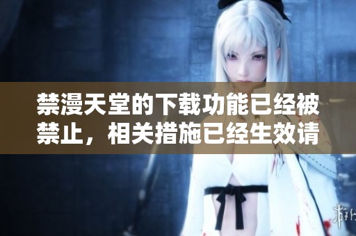 禁漫天堂的下载功能已经被禁止，相关措施已经生效请大家注意。