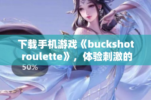 下载手机游戏《buckshot roulette》，体验刺激的玩法和挑战乐趣