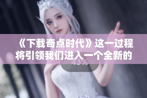 《下载奇点时代》这一过程将引领我们进入一个全新的科技变革时代
