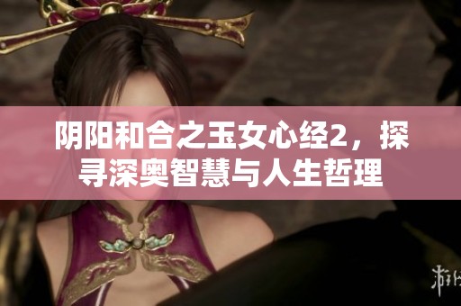 阴阳和合之玉女心经2，探寻深奥智慧与人生哲理