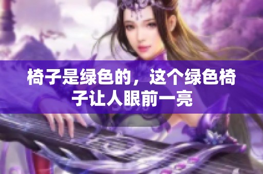椅子是绿色的，这个绿色椅子让人眼前一亮