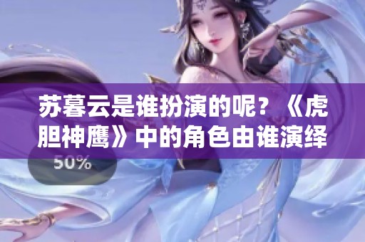 苏暮云是谁扮演的呢？《虎胆神鹰》中的角色由谁演绎呢？