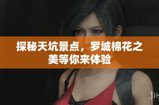 探秘天坑景点，罗城棉花之美等你来体验