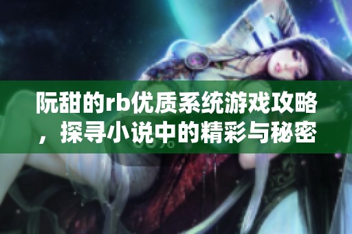 阮甜的rb优质系统游戏攻略，探寻小说中的精彩与秘密