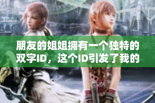 朋友的姐姐拥有一个独特的双字ID，这个ID引发了我的无限好奇心。