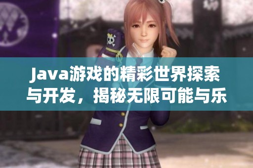 J**a游戏的精彩世界探索与开发，揭秘无限可能与乐趣的结合
