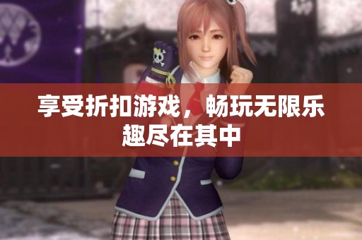 享受折扣游戏，畅玩无限乐趣尽在其中