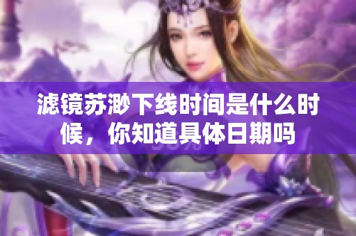 滤镜苏渺下线时间是什么时候，你知道具体日期吗