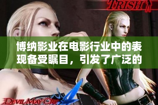 博纳影业在电影行业中的表现备受瞩目，引发了广泛的讨论与关注