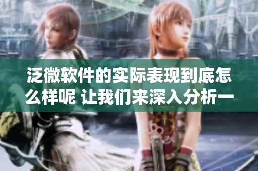 泛微软件的实际表现到底怎么样呢 让我们来深入分析一下吧