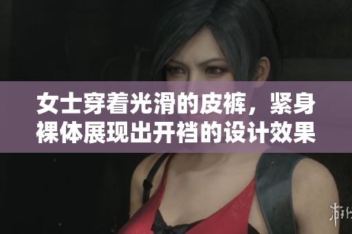女士穿着光滑的皮裤，紧身裸体展现出开裆的设计效果。