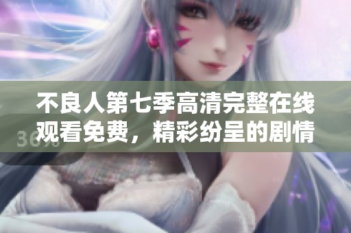 不良人第七季高清完整在线观看免费，精彩纷呈的剧情等你来欣赏！