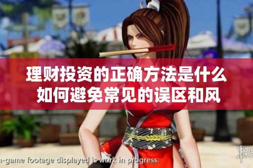 理财投资的正确方法是什么 如何避免常见的误区和风险