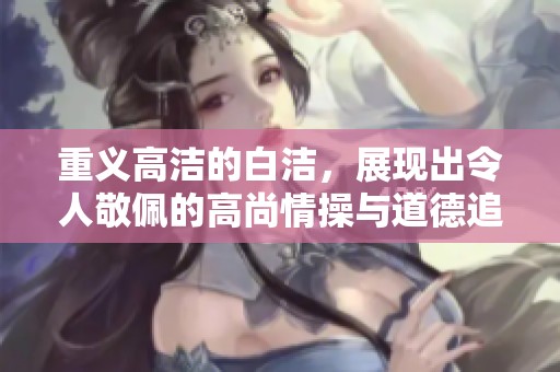重义高洁的白洁，展现出令人敬佩的高尚情操与道德追求