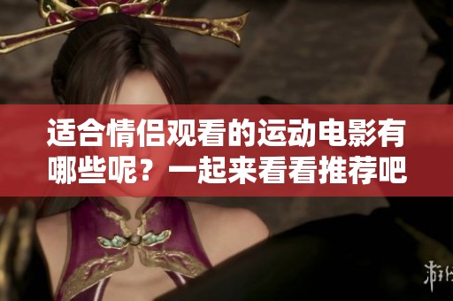 适合情侣观看的运动电影有哪些呢？一起来看看推荐吧！