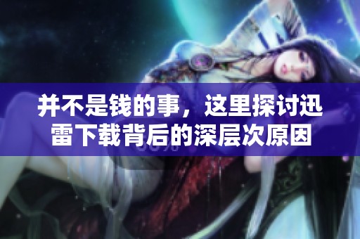 并不是钱的事，这里探讨迅雷下载背后的深层次原因