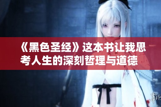 《黑色圣经》这本书让我思考人生的深刻哲理与道德 dilemmas