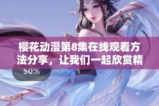 樱花动漫第8集在线观看方法分享，让我们一起欣赏精彩动漫内容