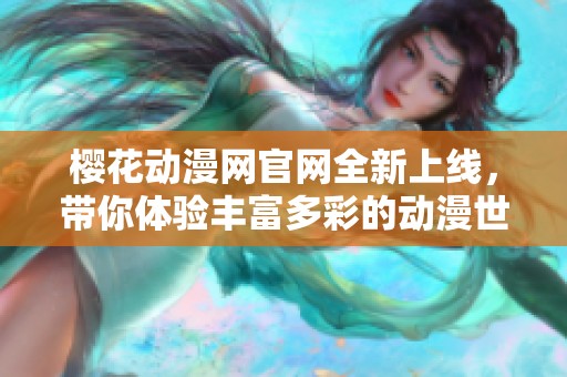 樱花动漫网官网全新上线，带你体验丰富多彩的动漫世界