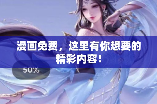 漫画免费，这里有你想要的精彩内容！