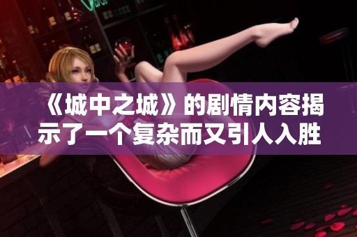 《城中之城》的剧情内容揭示了一个复杂而又引人入胜的故事情节