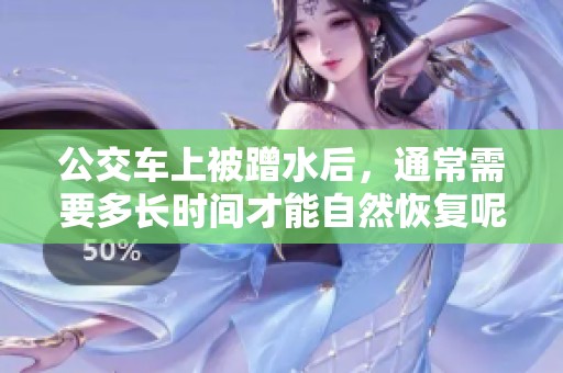 公交车上被蹭水后，通常需要多长时间才能自然恢复呢？