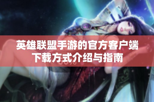 英雄联盟手游的官方客户端下载方式介绍与指南