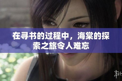 在寻书的过程中，海棠的探索之旅令人难忘