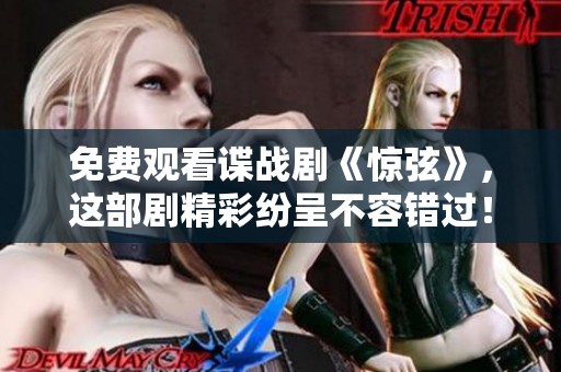 免费观看谍战剧《惊弦》，这部剧精彩纷呈不容错过！