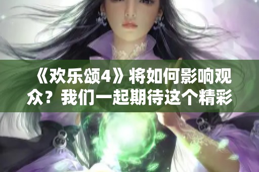 《欢乐颂4》将如何影响观众？我们一起期待这个精彩的剧集吧