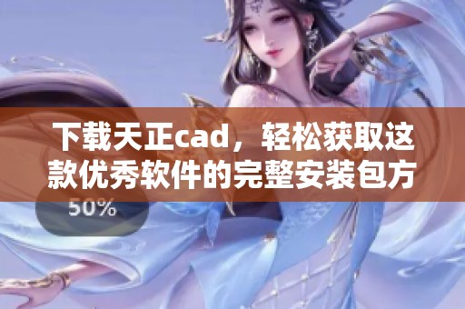 下载天正cad，轻松获取这款优秀软件的完整安装包方法解析