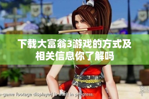 下载大富翁3游戏的方式及相关信息你了解吗