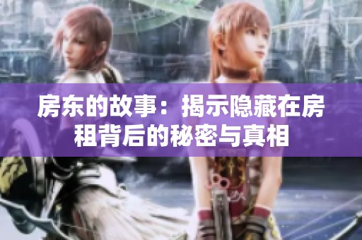 房东的故事：揭示隐藏在房租背后的秘密与真相