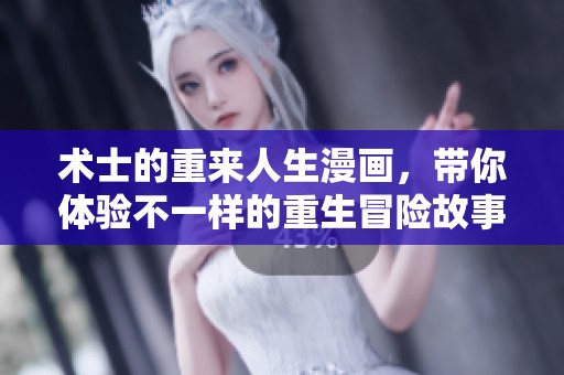 术士的重来人生漫画，带你体验不一样的重生冒险故事