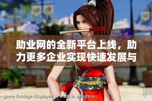 助业网的全新平台上线，助力更多企业实现快速发展与成功。