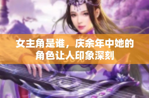 女主角是谁，庆余年中她的角色让人印象深刻