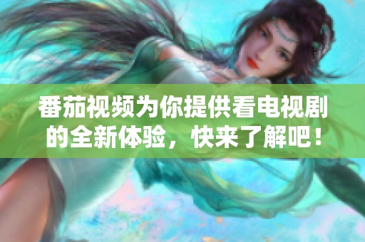 番茄视频为你提供看电视剧的全新体验，快来了解吧！