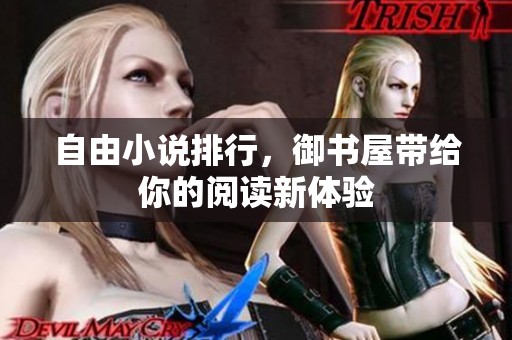 自由小说排行，御书屋带给你的阅读新体验