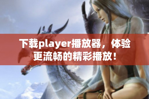下载player播放器，体验更流畅的精彩播放！