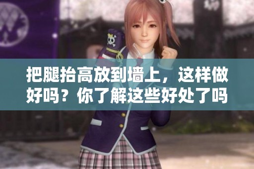 把腿抬高放到墙上，这样做好吗？你了解这些好处了吗？